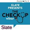 Slate Presents The Checkup from WBUR