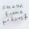 Smear Frame Podcast