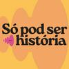 Só Pod Ser História • Podcast