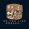 So You Like Horses...