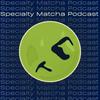 Specialty Matcha Podcast
