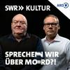 Sprechen wir über Mord?! Der SWR Kultur True Crime Podcast