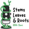Stems Leaves & Roots with Dani
