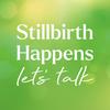 Stillbirth Happens - Let's Talk
