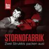 Stornofabrik - Zwei Strukkis packen aus!