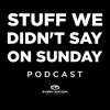 Stuff We Didn't Say On Sunday