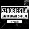 SZNOBJEKTÍV | DAVID BOWIE SPECIAL [2016]