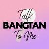 Talk Bangtan To Me