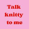 Talk Knitty to Me