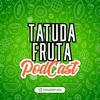 TATUDAFRUTA PODCAST