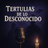 Tertulias De Lo Desconocido Podcast