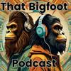 That Bigfoot Podcast