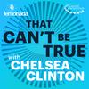 That Can't Be True with Chelsea Clinton