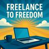 Freelance to Freedom: Freelancing Strategies to Get More Clients and Build Financial Freedom