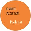 The 10 Minute Jazz Lesson Podcast