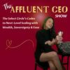 The Affluent CEO Show: The Select Circle's Codes to Next Level Scaling with Wealth Sovereignty and Ease