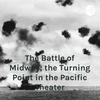 The Battle of Midway; the Turning Point in the Pacific Theater