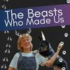 The Beasts Who Made Us