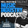 The Blinding Talent Music Industry Podcast with Mark Adams