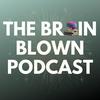 The Brain Blown Podcast