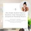 The Bright Method Podcast: Realistic Time Management and Productivity for Working Women & Working Moms