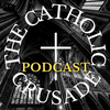 The Catholic Crusade Podcast