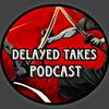 Delayed Takes Podcast
