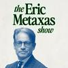 The Eric Metaxas Show