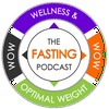 The Fasting Podcast; WOW (Wellness & Optimal Weight)