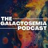 The Galactosemia Podcast