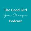 The Good Girl Game Changers Podcast