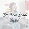 Let Them Lead: The Child-Led Autism Podcast
