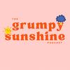 The Grumpy Sunshine Podcast