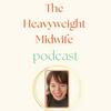 The Heavyweight Midwife Podcast