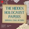The Hidden Holocaust Papers: Survival. Exile. Return.