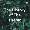 The History of The Titanic