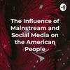 The Influence of Mainstream and Social Media on the American People