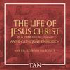 The Life of Jesus Christ in a Year: From the Visions of Anne Catherine Emmerich