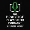 The Practice Playbook Podcast with Susan Guthrie