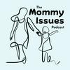 The Mommy Issues Podcast
