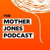 The Mother Jones Podcast