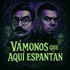 Vámonos que aquí espantan Podcast