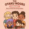 The Otaku Noobs Podcast