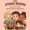The Otaku Noobs Podcast