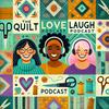 The Quilt Love Laugh Podcast