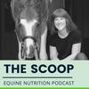 The Scoop: Equine Nutrition Podcast
