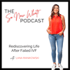 IVF Failed You - The "So Now What?" Podcast