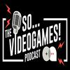 The So Videogames Podcast