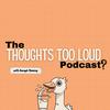The Thoughts Too Loud Podcast with Daragh Fleming
