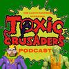 The Toxic Crusaders Podcast